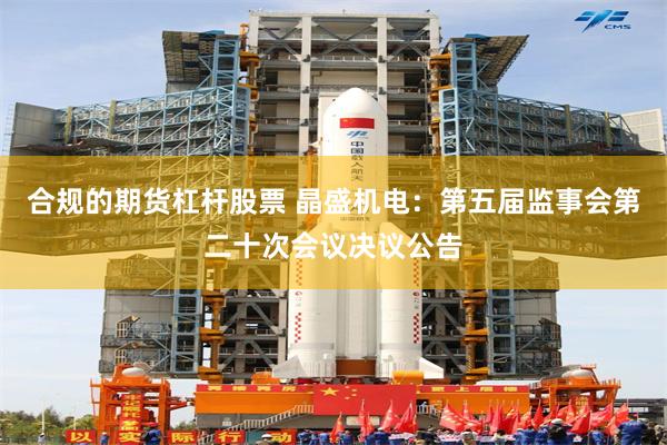 合规的期货杠杆股票 晶盛机电：第五届监事会第二十次会议决议公告